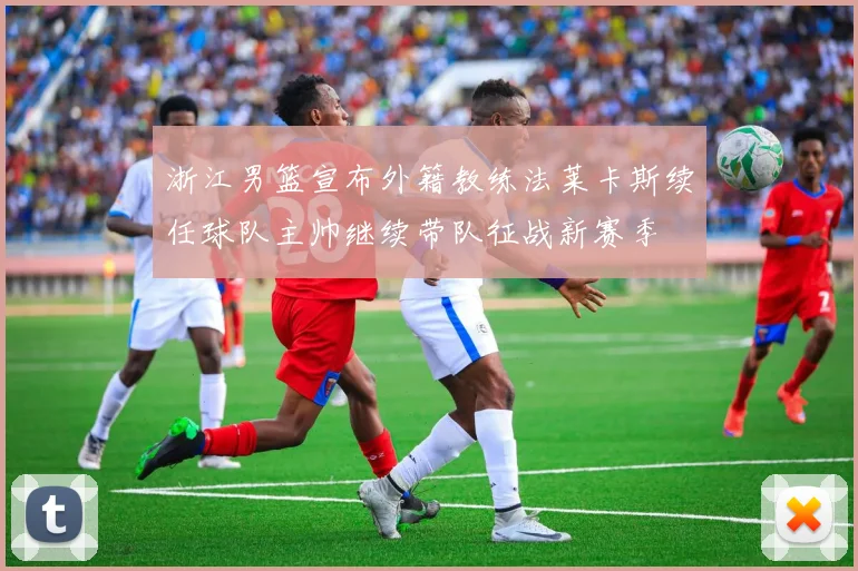 浙江男篮宣布外籍教练法莱卡斯续任球队主帅继续带队征战新赛季