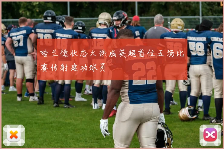 哈兰德状态火热成英超首位五场比赛传射建功球员